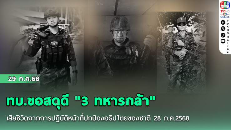 ทบ.ขอสดุดี "3 ทหารกล้า" เสียชีวิตจากการปฏิบัติหน้าที่ปกป้องอธิปไตยของชาติ 28 ก.ค.2568