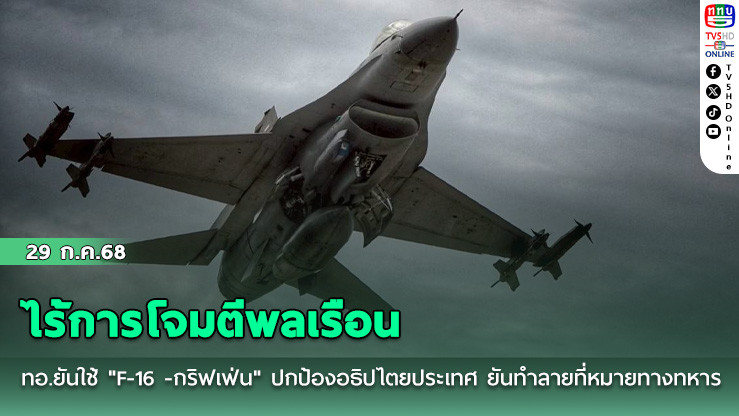 ทอ.ยันใช้ "F-16 -กริฟเฟ่น" ปกป้องอธิปไตยประเทศ ยันทำลายที่หมายทางทหาร ไร้การโจมตีพลเรือน