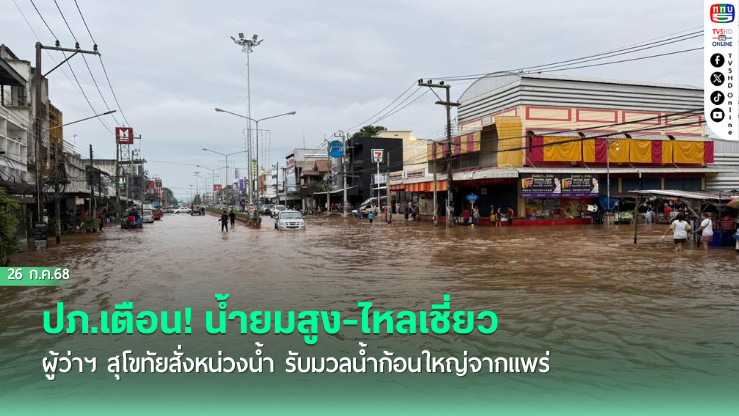 ปภ.เตือน! น้ำยมสูง-ไหลเชี่ยว ผู้ว่าฯ สุโขทัยสั่งหน่วงน้ำ รับมวลน้ำก้อนใหญ่จากแพร่