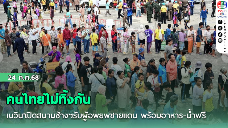 คนไทยไม่ทิ้งกัน เนวิน'เปิดสนามช้างฯรับผู้อพยพชายแดน พร้อมอาหาร-น้ำฟรี