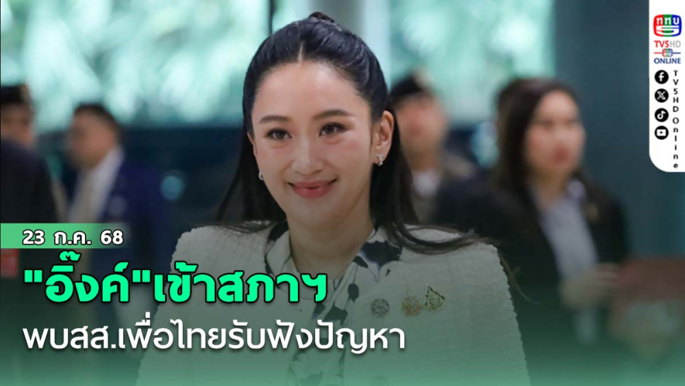 "อิ๊งค์"เข้าสภาฯ พบสส.เพื่อไทยรับฟังปัญหา ห่วงพายุวิภา