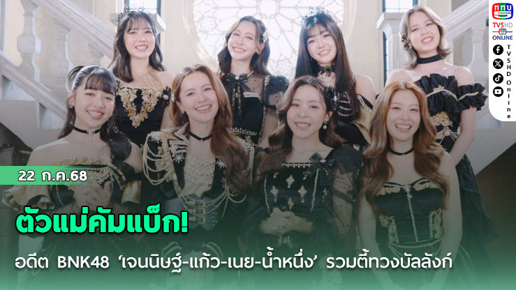 ตัวแม่คัมแบ็ก! อดีต BNK48 ‘เจนนิษฐ์-แก้ว-เนย-น้ำหนึ่ง’ รวมตี้ทวงบัลลังก์ ใน GLOW UP GLAM UP CONCERT