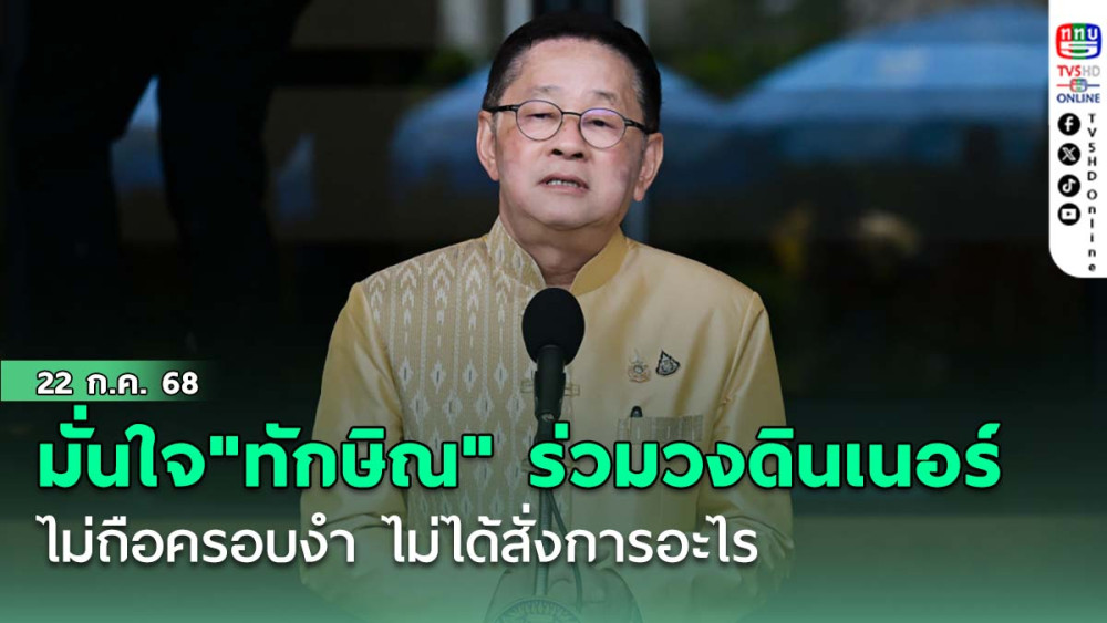 ประเสริฐมั่นใจ"ทักษิณ" ร่วมวงดินเนอร์พรรคร่วมฯเย็นนี้ ไม่ถือครอบงำ ไม่ได้สั่งการอะไร