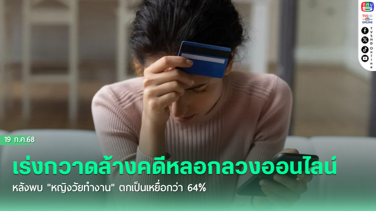 รัฐบาลเร่งกวาดล้างคดีหลอกลวงออนไลน์ หลังพบ "หญิงวัยทำงาน" ตกเป็นเหยื่อกว่า 64%