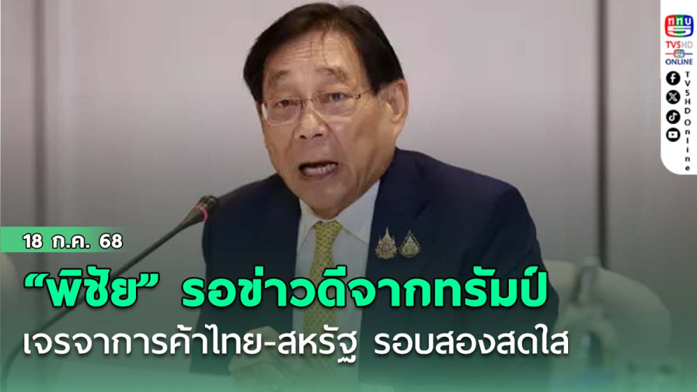 เจรจาการค้าไทย-สหรัฐ รอบสองสดใส “พิชัย” รอข่าวดีจากทรัมป์