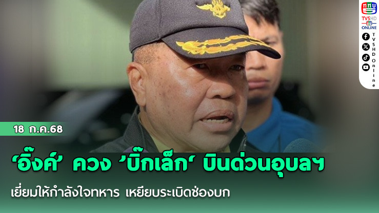 ‘อิ๊งค์’ ควง ’บิ๊กเล็ก‘ บินด่วนอุบลฯ เยี่ยมให้กำลังใจทหาร เหยียบระเบิดช่องบก