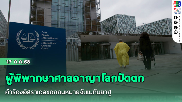 ผู้พิพากษาศาลอาญาโลกปัดตก คำร้องอิสราเอลขอถอนหมายจับเนทันยาฮู
