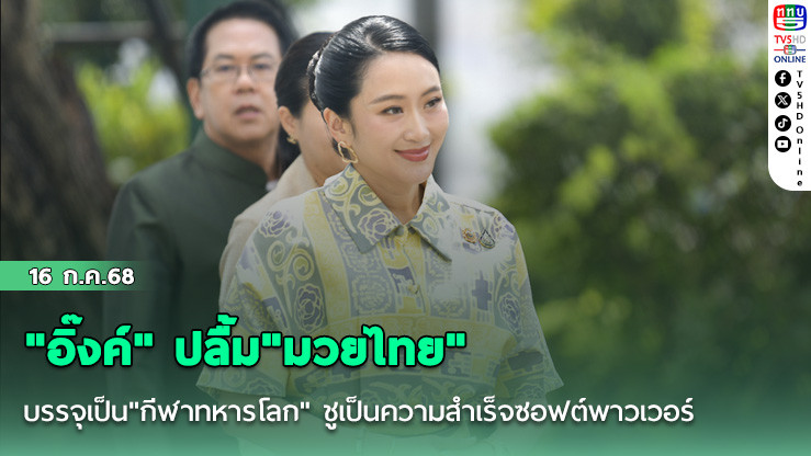 "อิ๊งค์" ปลื้ม"มวยไทย"บรรจุเป็น"กีฬาทหารโลก" ชูเป็นความสำเร็จซอฟต์พาวเวอร์