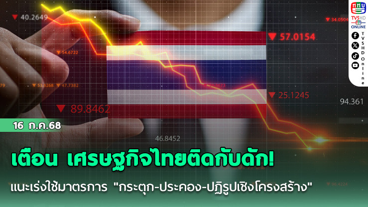 เตือน เศรษฐกิจไทยติดกับดัก!  แนะเร่งใช้มาตรการ "กระตุก-ประคอง-ปฏิรูปเชิงโครงสร้าง" 