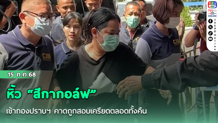 หิ้ว “สีกากอล์ฟ” เข้ากองปราบฯ คาดถูกสอบเครียดตลอดทั้งคืน
