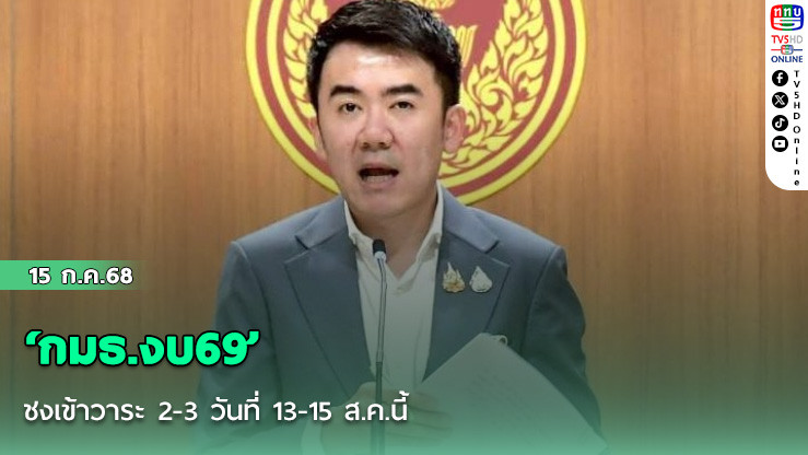 ‘กมธ.งบ69’ชงเข้าวาระ 2-3 วันที่ 13-15 ส.ค.นี้ หลังเปิดให้อนุกมธ.รายงานชุดใหญ่ จบ 1 ส.ค.นี้