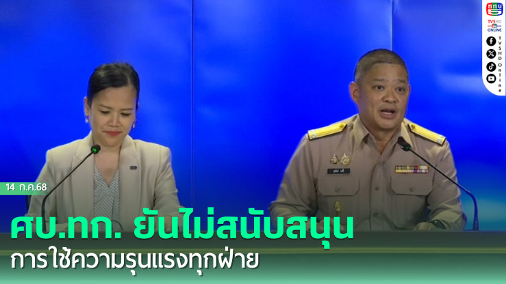 ศบ.ทก. ยันไม่สนับสนุนการใช้ความรุนแรงทุกฝ่าย หลังพบนักท่องเที่ยวทำร้ายทหารกัมพูชา
