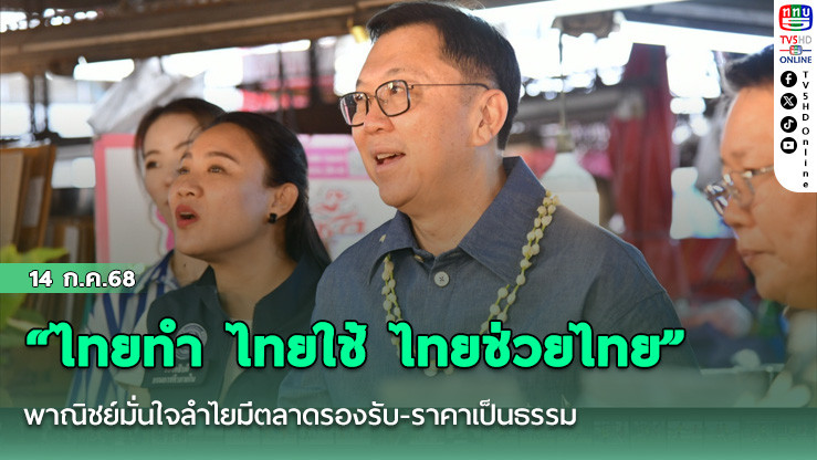 “ไทยทำ ไทยใช้ ไทยช่วยไทย”  พาณิชย์มั่นใจลำไยมีตลาดรองรับ-ราคาเป็นธรรม