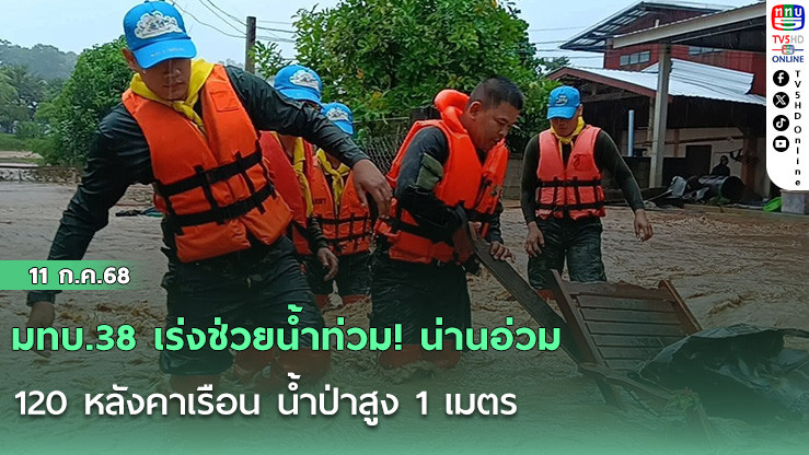 มทบ.38 เร่งช่วยน้ำท่วม! น่านอ่วม 120 หลังคาเรือน น้ำป่าสูง 1 เมตร