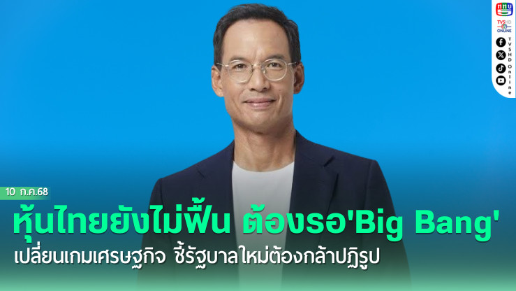 'กรณ์'ชี้'หุ้นไทยยังไม่ฟื้น' ต้องรอ'Big Bang' เปลี่ยนเกมเศรษฐกิจ ชี้รัฐบาลใหม่ต้องกล้าปฏิรูป