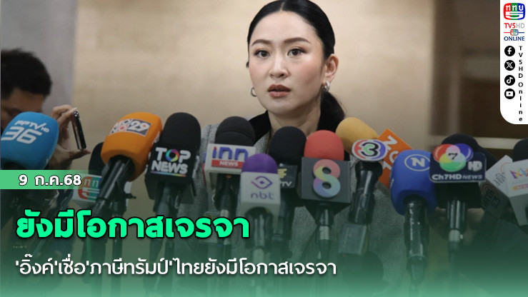 'อิ๊งค์'เชื่อ'ภาษีทรัมป์'ยังมีโอกาส