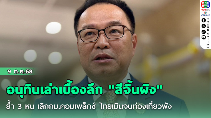 อนุทินเล่าเบื้องลึก "สีจิ้นผิง" ย้ำ 3 หน เลิกกม.คอมเพล็กซ์ ไทยเมินจนท่องเที่ยวพัง