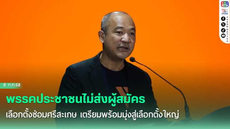 พรรคประชาชนไม่ส่งผู้สมัครเลือกตั้งซ่อมศรีสะเกษ เตรียมพร้อมมุ่งสู่เลือกตั้งใหญ่