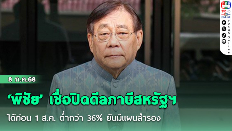 ‘พิชัย’ เชื่อปิดดีลภาษีสหรัฐฯ ได้ก่อน 1 ส.ค. ต่ำกว่า 36% ยันมีแผนสำรอง