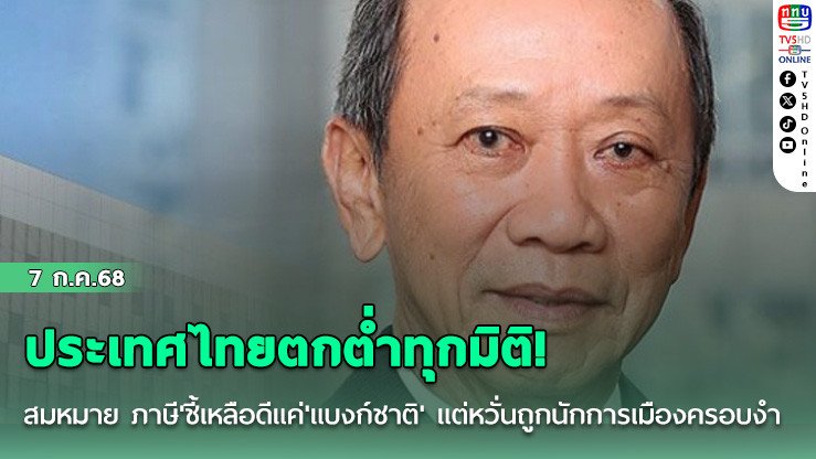 ประเทศไทยตกต่ำทุกมิติ! 'สมหมาย ภาษี'ชี้เหลือดีแค่'แบงก์ชาติ' แต่หวั่นถูกนักการเมืองครอบงำ