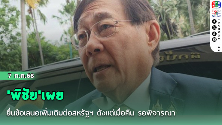 'พิชัย'เผย ยื่นข้อเสนอเพิ่มเติมต่อสหรัฐฯ ตัังแต่เมื่อคืน รอพิจารณา เชื่ออาจยังไม่จบ