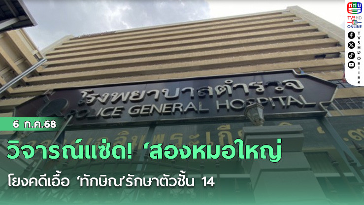วิจารณ์แซ่ด! ‘สองหมอใหญ่โยงคดีเอื้อ ‘ทักษิณ’รักษาตัวชั้น 14  