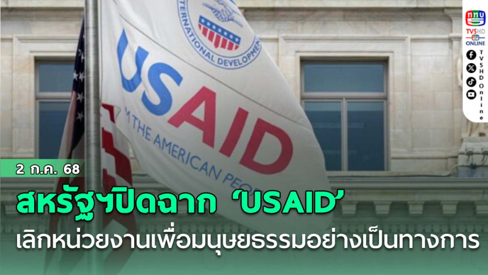 ‘สหรัฐฯ’ปิดฉาก‘USAID’เลิกหน่วยงานเพื่อมนุษยธรรมอย่างเป็นทางการ