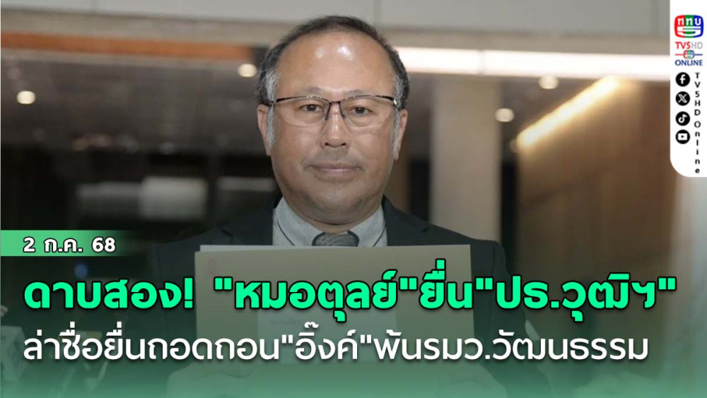 ฟันดาบสอง! "หมอตุลย์"ยื่น"ปธ.วุฒิฯ" ล่าชื่อยื่นถอดถอน"อิ๊งค์"พ้นรมว.วัฒนธรรม