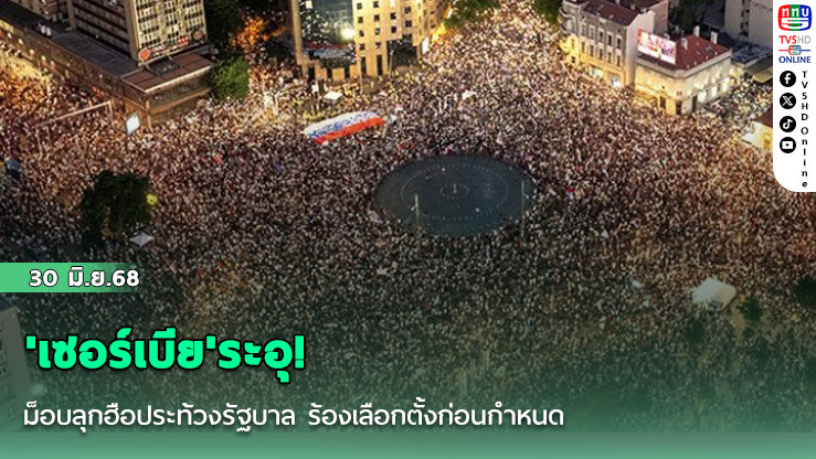 'เซอร์เบีย'ระอุ! ม็อบลุกฮือประท้วงรัฐบาล ร้องเลือกตั้งก่อนกำหนด