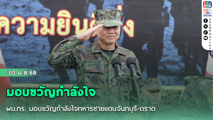 ผบ.ทร. มอบขวัญกำลังใจทหารชายแดนจันทบุรี-ตราด