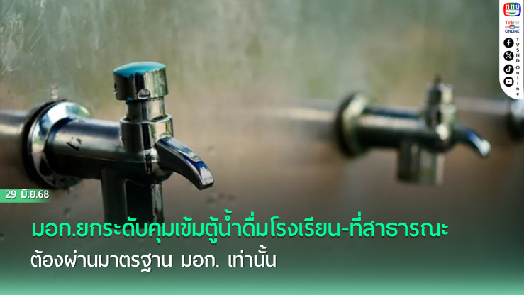 มอก.ยกระดับคุมเข้มตู้น้ำดื่มโรงเรียน-ที่สาธารณะ ต้องผ่านมาตรฐาน มอก. เท่านั้น เริ่ม  1 ต.ค. นี้ เพื่อสุขภาพของเด็กและเยาวชน