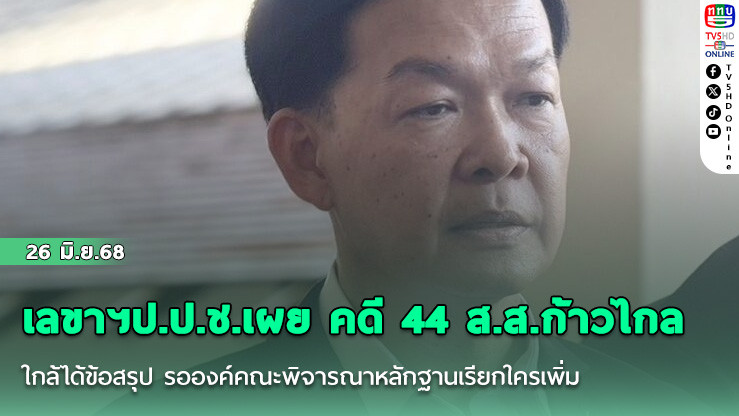 เลขาฯป.ป.ช.เผย คดี 44 ส.ส.ก้าวไกลใกล้ได้ข้อสรุป รอองค์คณะพิจารณาหลักฐานเรียกใครเพิ่ม