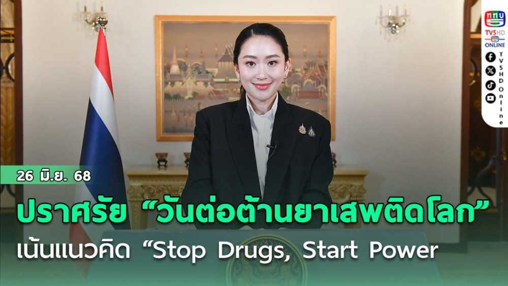 นายกฯปราศรัยเนื่องใน “วันต่อต้านยาเสพติดโลก”  เน้นแนวคิด “Stop Drugs, Start Power