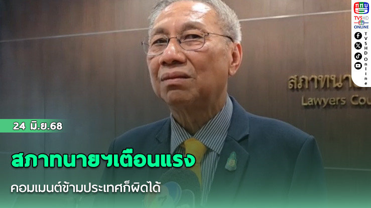 สภาทนายฯเตือนแรง คอมเมนต์ข้ามประเทศก็ผิดได้