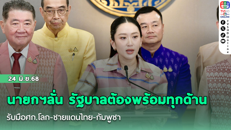 นายกฯลั่น รัฐบาลต้องพร้อมทุกด้าน รับมือศก.โลก-ชายแดนไทย-กัมพูชา