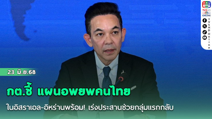  กต.ชี้ แผนอพยพคนไทยในอิสราเอล-อิหร่านพร้อม! เร่งประสานช่วยกลุ่มแรกกลับ-จ่อย้ายอีก 3,000 คน
