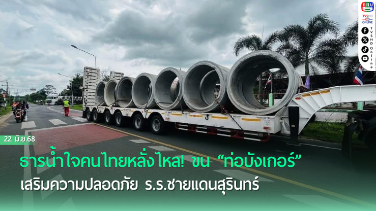 ธารน้ำใจคนไทยหลั่งไหล! ขน “ท่อบังเกอร์” เสริมความปลอดภัย ร.ร.ชายแดนสุรินทร์