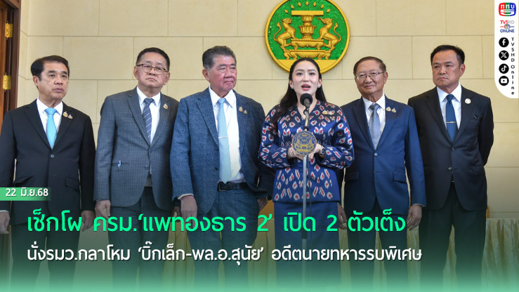 เช็กโผ ครม.‘แพทองธาร 2’ เปิด 2 ตัวเต็งนั่งรมว.กลาโหม ‘บิ๊กเล็ก-พล.อ.สุนัย’ อดีตนายทหารรบพิเศษ