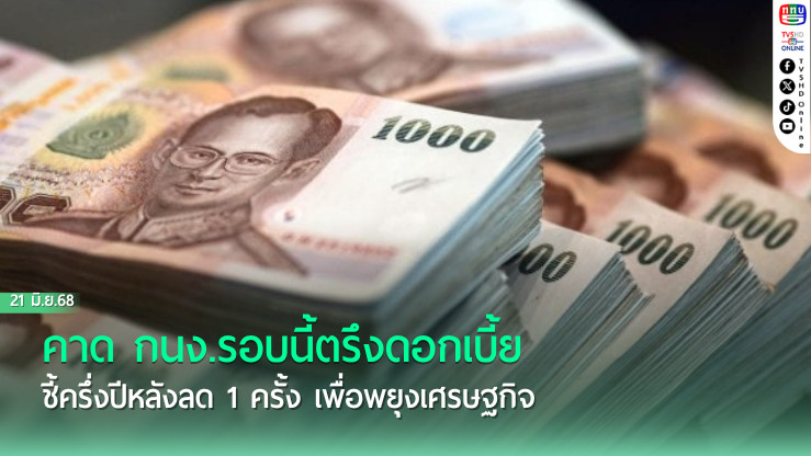 คาด กนง.รอบนี้ตรึงดอกเบี้ย ชี้ครึ่งปีหลังลด 1 ครั้ง เพื่อพยุงเศรษฐกิจ