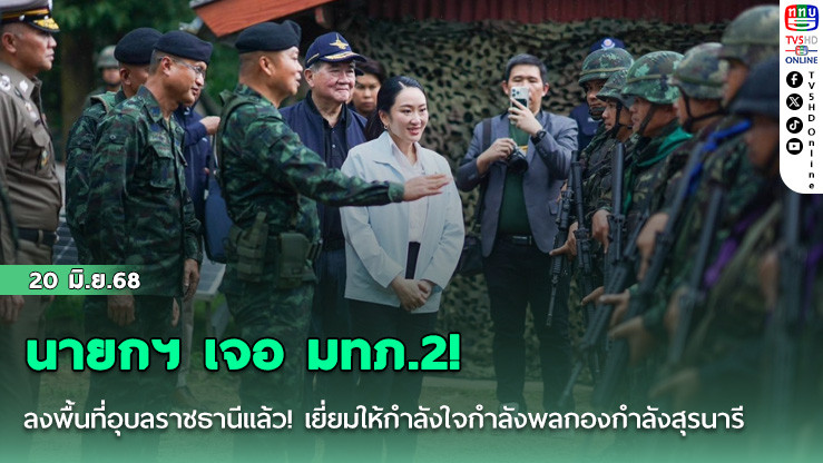 นายกฯ เจอ มทภ.2! เยี่ยมทหารชายแดนอุบลฯ