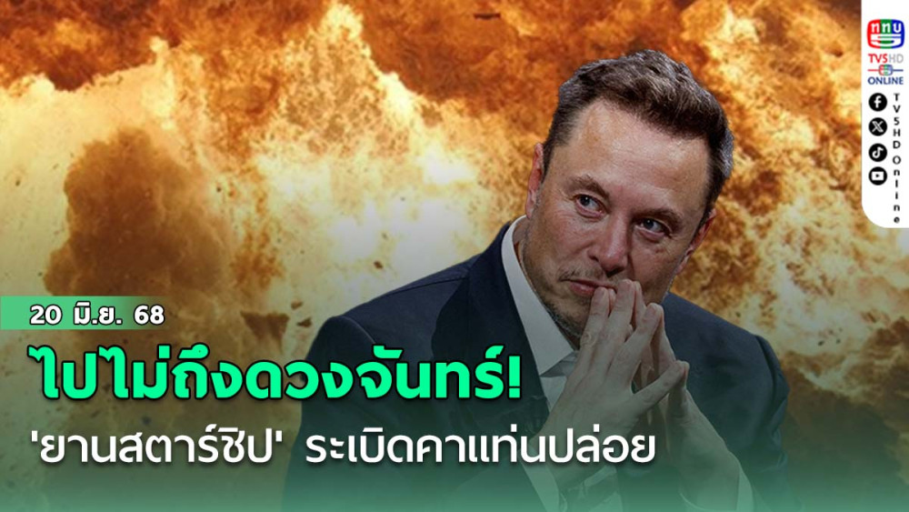 ไปไม่ถึงดวงจันทร์! 'ยานสตาร์ชิป'ระเบิดคาแท่นปล่อย 'อีลอน มัสก์'โพสต์แค่รอยขีดข่วน