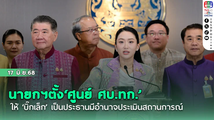 นายกฯตั้ง‘ศูนย์ ศบ.ทก.’ให้‘บิ๊กเล็ก’เป็นประธานมีอำนาจประเมินสถานการณ์
