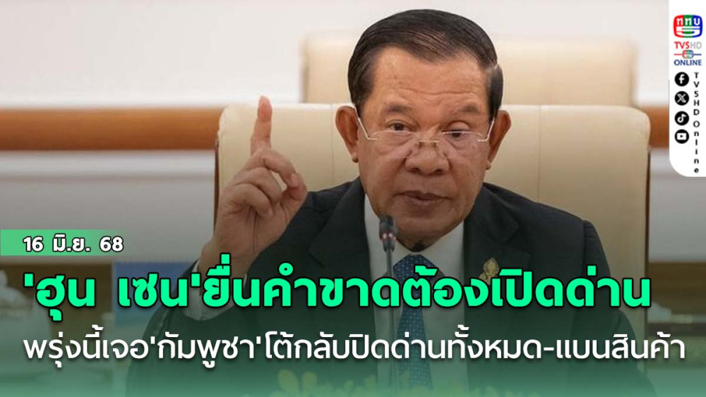 'ฮุน เซน'ขู่ไทย! ยื่นคำขาดต้องเปิดด่านชายแดนวันนี้ พรุ่งนี้เจอ'กัมพูชา'โต้กลับปิดด่านทั้งหมด-แบนสินค้า