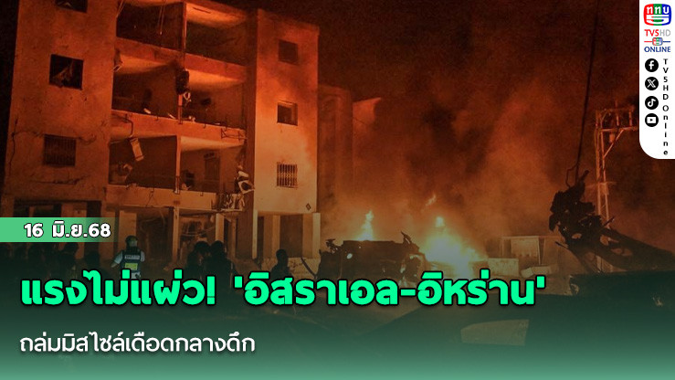 แรงไม่แผ่ว! 'อิสราเอล-อิหร่าน'ถล่มมิสไซล์เดือดกลางดึก เตหะรานเผย'หัวหน้าข่าวกรอง'ถูกสังหารแล้ว