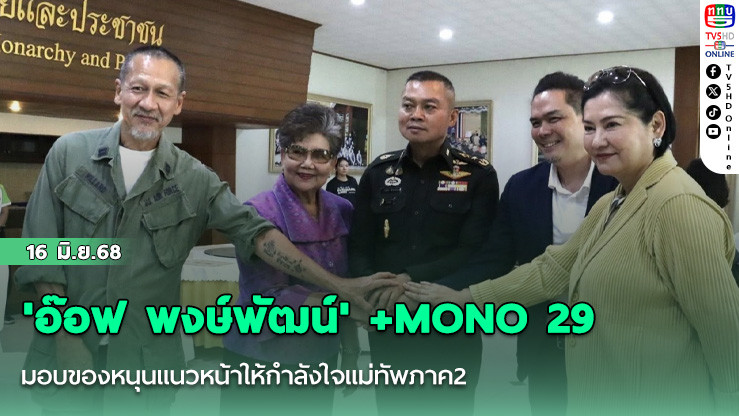 'อ๊อฟ พงษ์พัฒน์' +MONO 29 มอบของหนุนแนวหน้าให้กำลังใจแม่ทัพภาค2