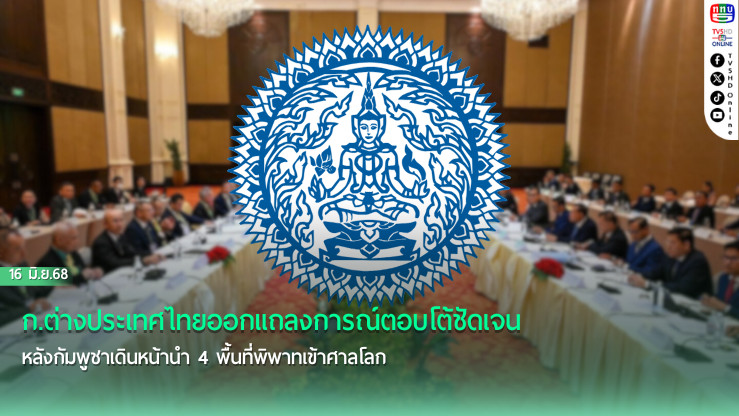 ก.ต่างประเทศไทยออกแถลงการณ์ตอบโต้ชัดเจน หลังกัมพูชาเดินหน้านำ 4 พื้นที่พิพาทเข้าศาลโลก