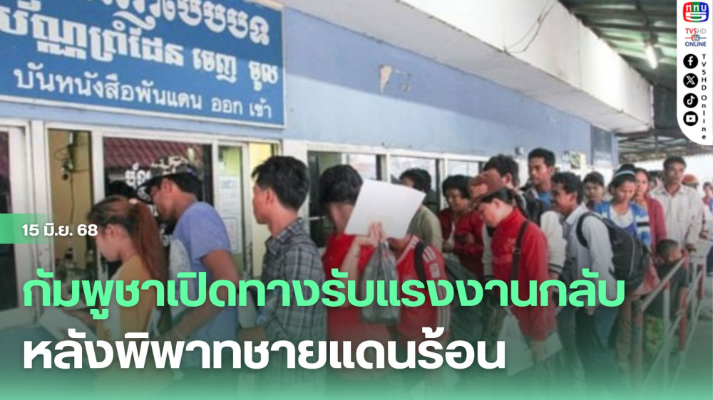 กัมพูชาเปิดทางรับแรงงานกลับ หลังพิพาทชายแดนร้อน