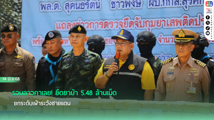 รวบลาวคาเลย! ยึดยาบ้า 5.48 ล้านเม็ด ยกระดับเฝ้าระวังชายแดน