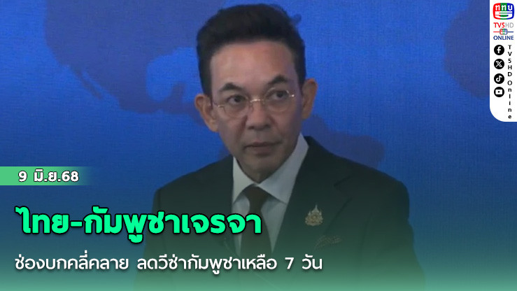 ไทย-กัมพูชาเจรจา ช่องบกคลี่คลาย ลดวีซ่ากัมพูชาเหลือ 7 วัน 