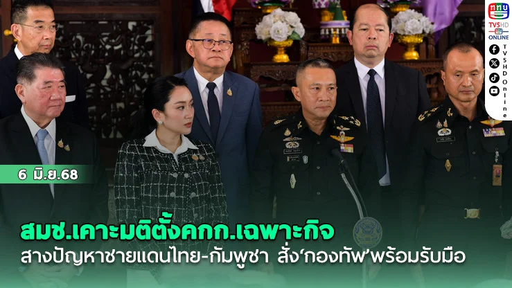 สมช.เคาะมติตั้งคกก.เฉพาะกิจ สางปัญหาชายแดนไทย-กัมพูชา สั่ง‘กองทัพ’พร้อมรับมือ